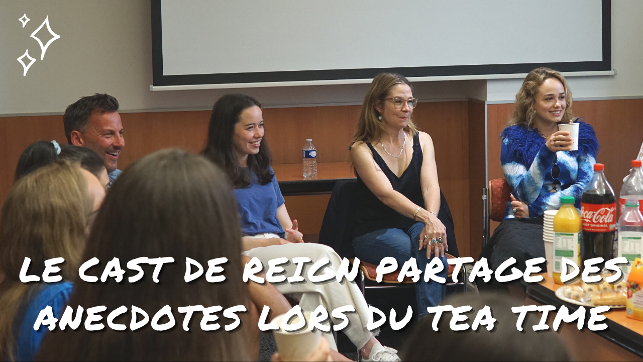 Le cast de Reign partage des anecdotes lors du Tea Time de la LMSR2 !