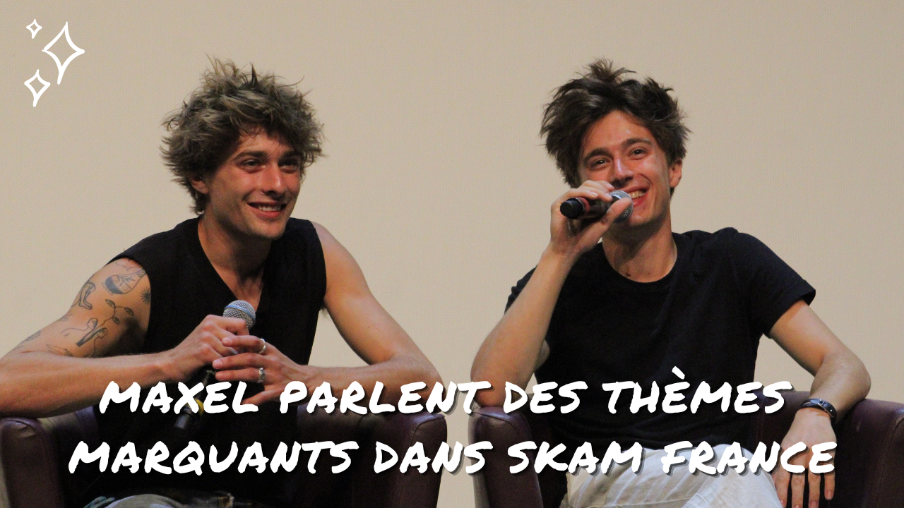 Maxence et Axel parlent des thèmes marquants ayant été abordés dans SKAM France !