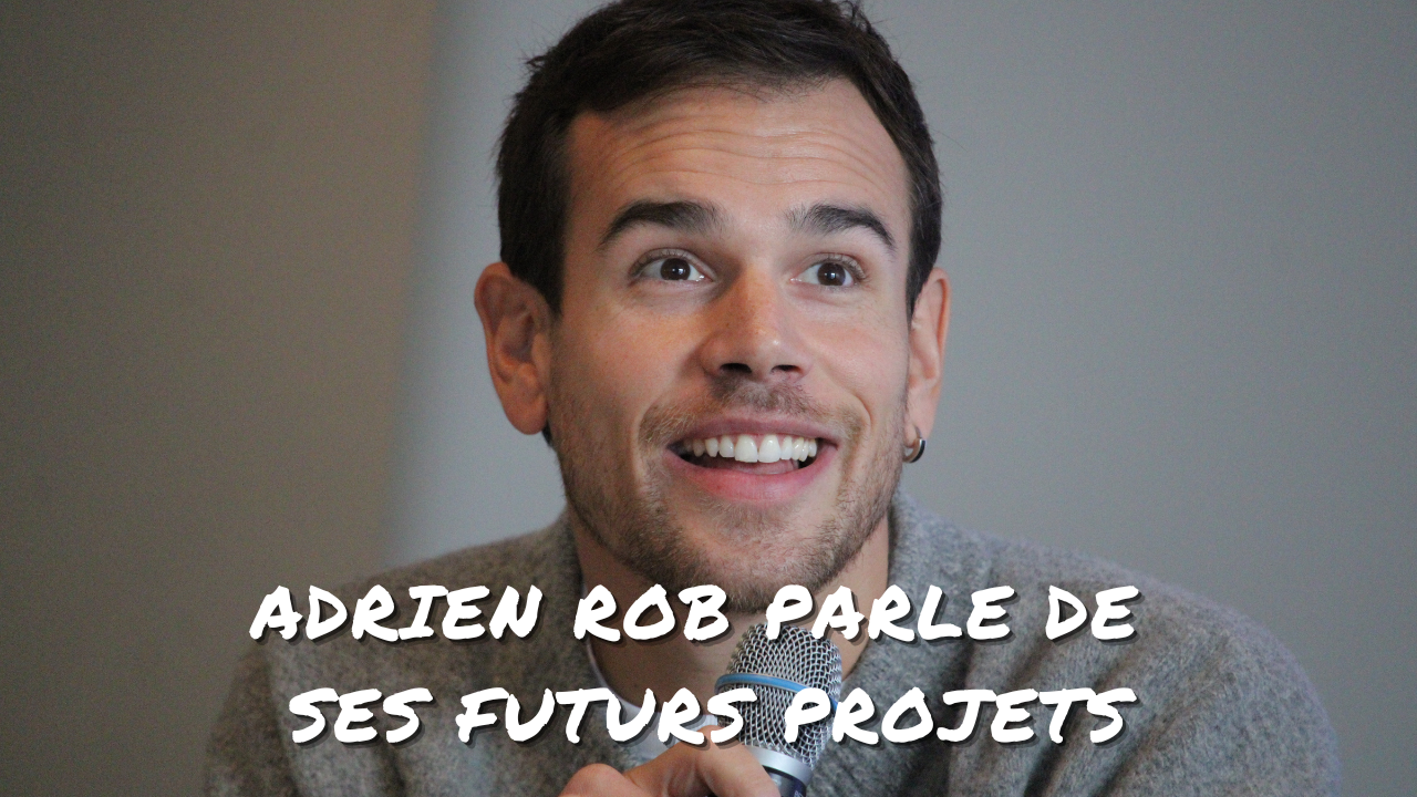 Adrien Rob parle de ses futurs projets et de ses débuts dans la comédie